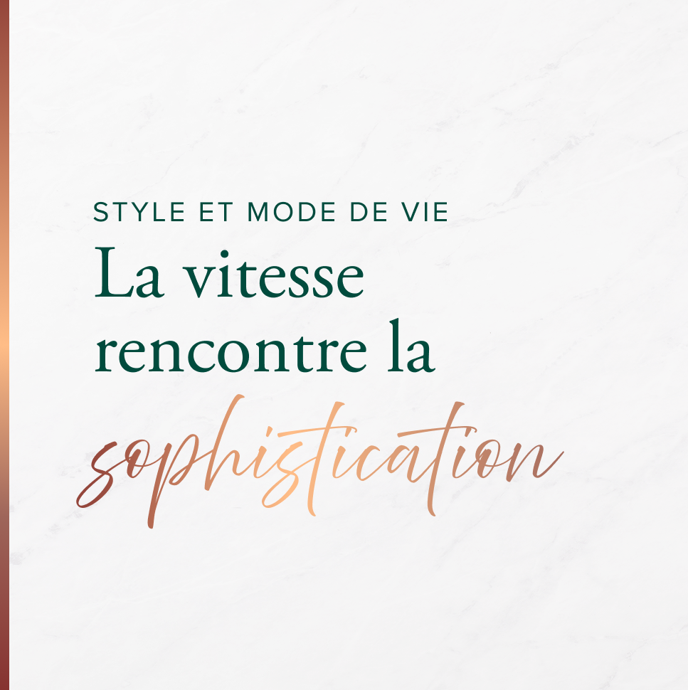 STYLE ET MODE DE VIE - La vitesse rencontre la sophistication